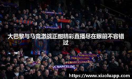 大巴黎与马竞激战正酣精彩直播尽在眼前不容错过