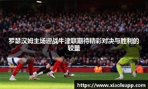 罗瑟汉姆主场迎战牛津联期待精彩对决与胜利的较量