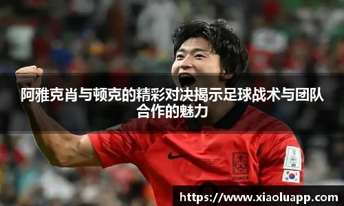 阿雅克肖与顿克的精彩对决揭示足球战术与团队合作的魅力